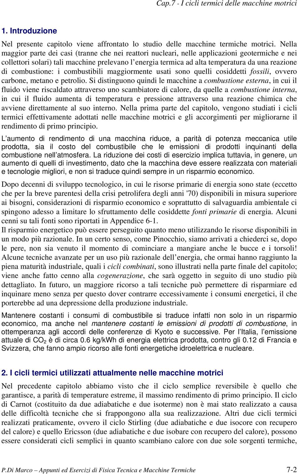 combustione: i combustibili maggiormente usati sono quelli cosiddetti fossili, ovvero carbone, metano e etrolio.