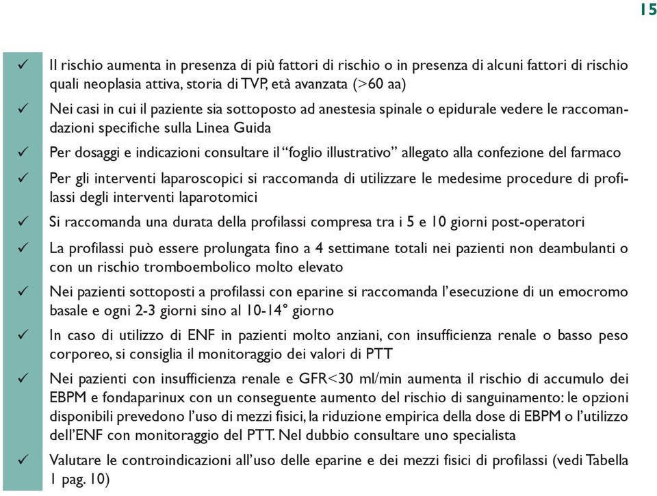 gli interventi laparoscopici si raccomanda di utilizzare le medesime procedure di profilassi degli interventi laparotomici Si raccomanda una durata della profilassi compresa tra i 5 e 10 giorni