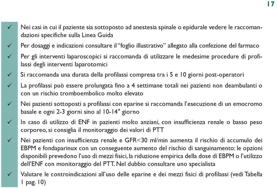 profilassi compresa tra i 5 e 10 giorni post-operatori La profilassi può essere prolungata fino a 4 settimane totali nei pazienti non deambulanti o con un rischio tromboembolico molto elevato Nei