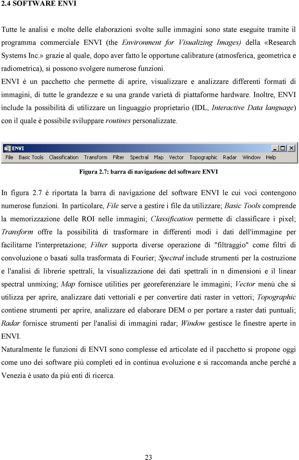 ENVI è un pacchetto che permette di aprire, visualizzare e analizzare differenti formati di immagini, di tutte le grandezze e su una grande varietà di piattaforme hardware.