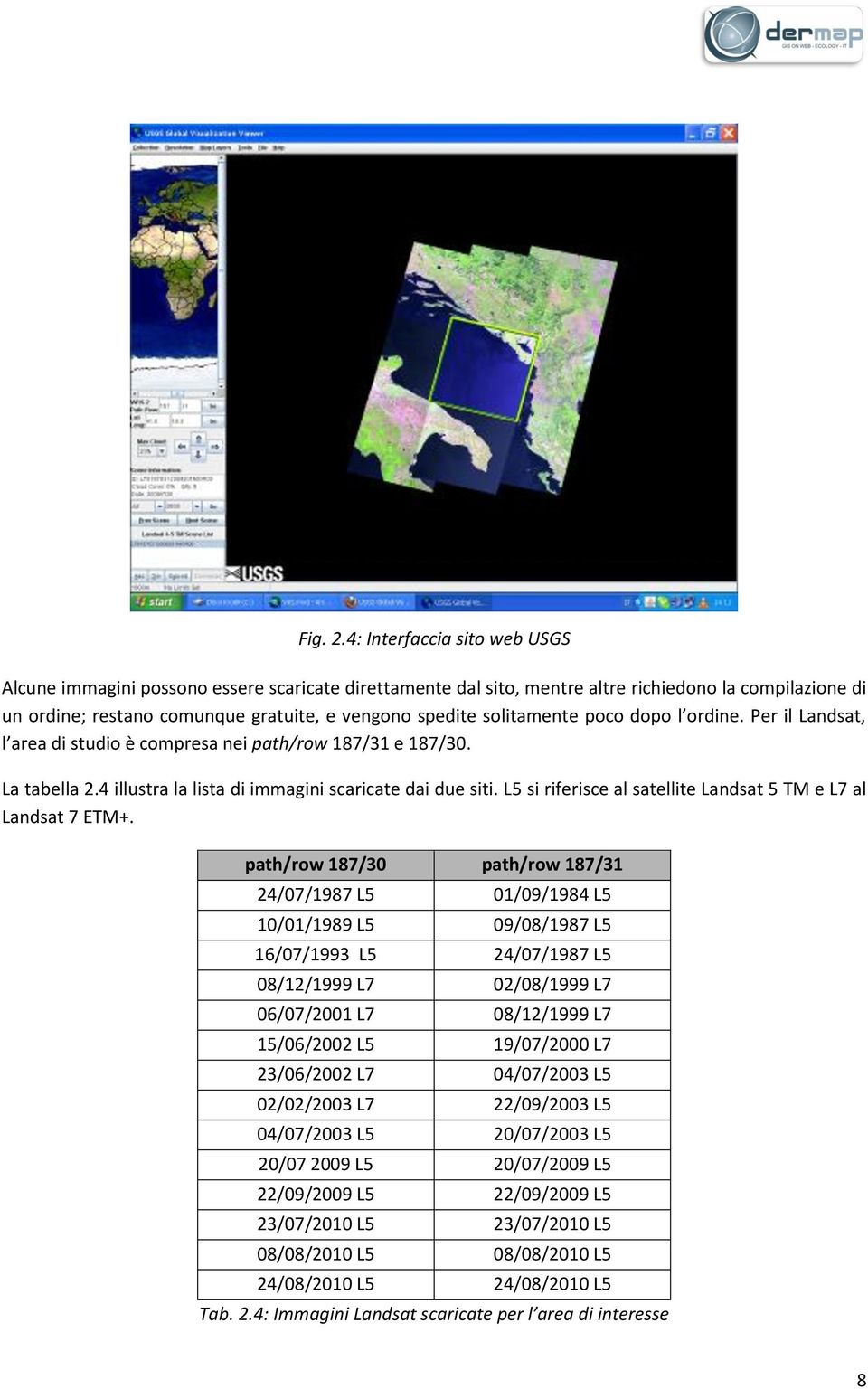 solitamente poco dopo l ordine. Per il Landsat, l area di studio è compresa nei path/row 187/31 e 187/30. La tabella 2.4 illustra la lista di immagini scaricate dai due siti.
