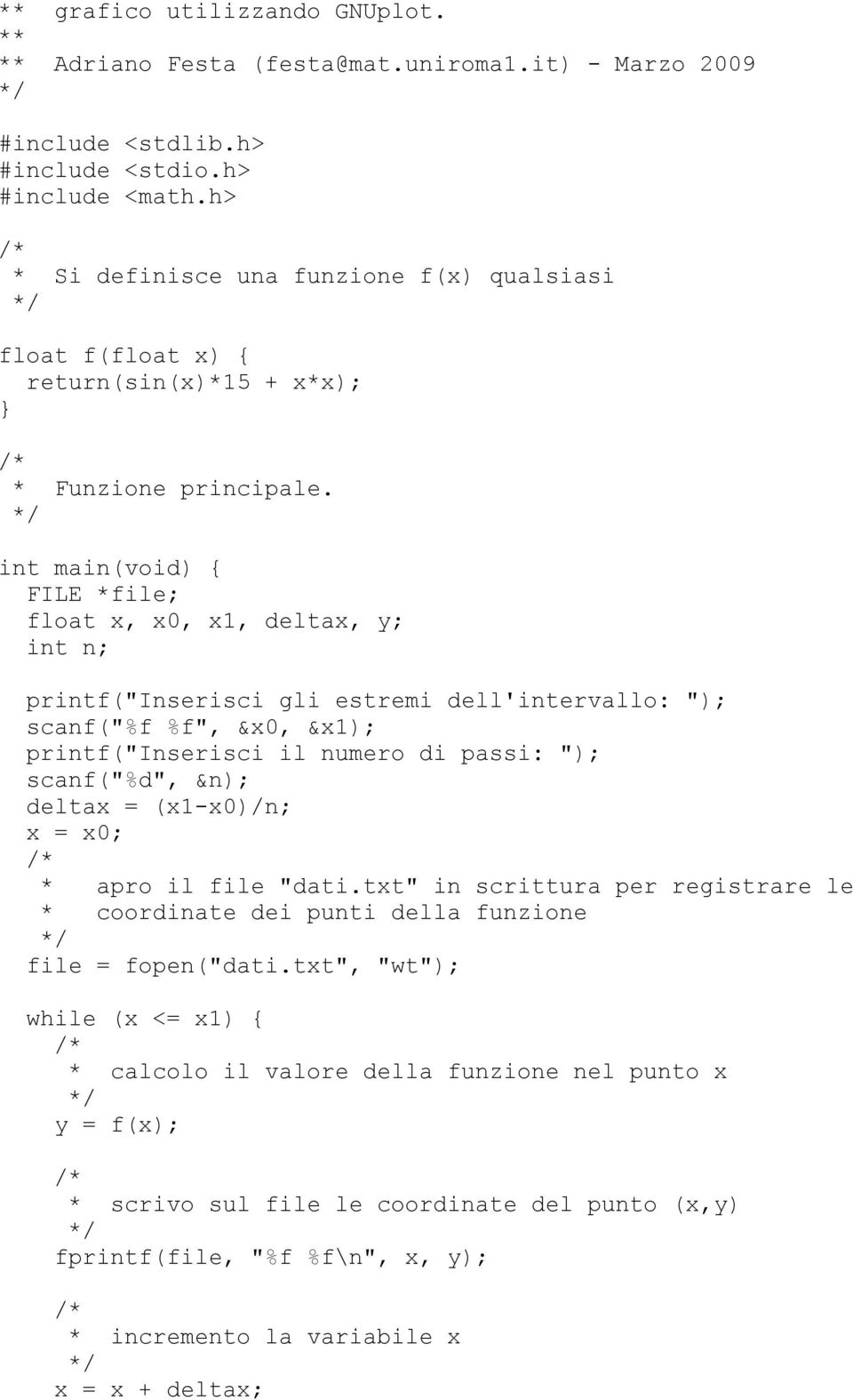 int main(void) { FILE *file; float x, x0, x1, deltax, y; int n; printf("inserisci gli estremi dell'intervallo: "); scanf("%f %f", &x0, &x1); printf("inserisci il numero di passi: "); scanf("%d", &n);