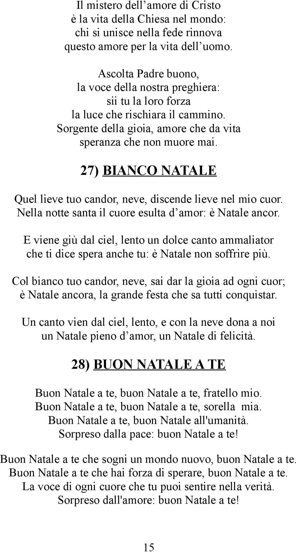 27) BIANCO NATALE Quel lieve tuo candor, neve, discende lieve nel mio cuor. Nella notte santa il cuore esulta d amor: è Natale ancor.