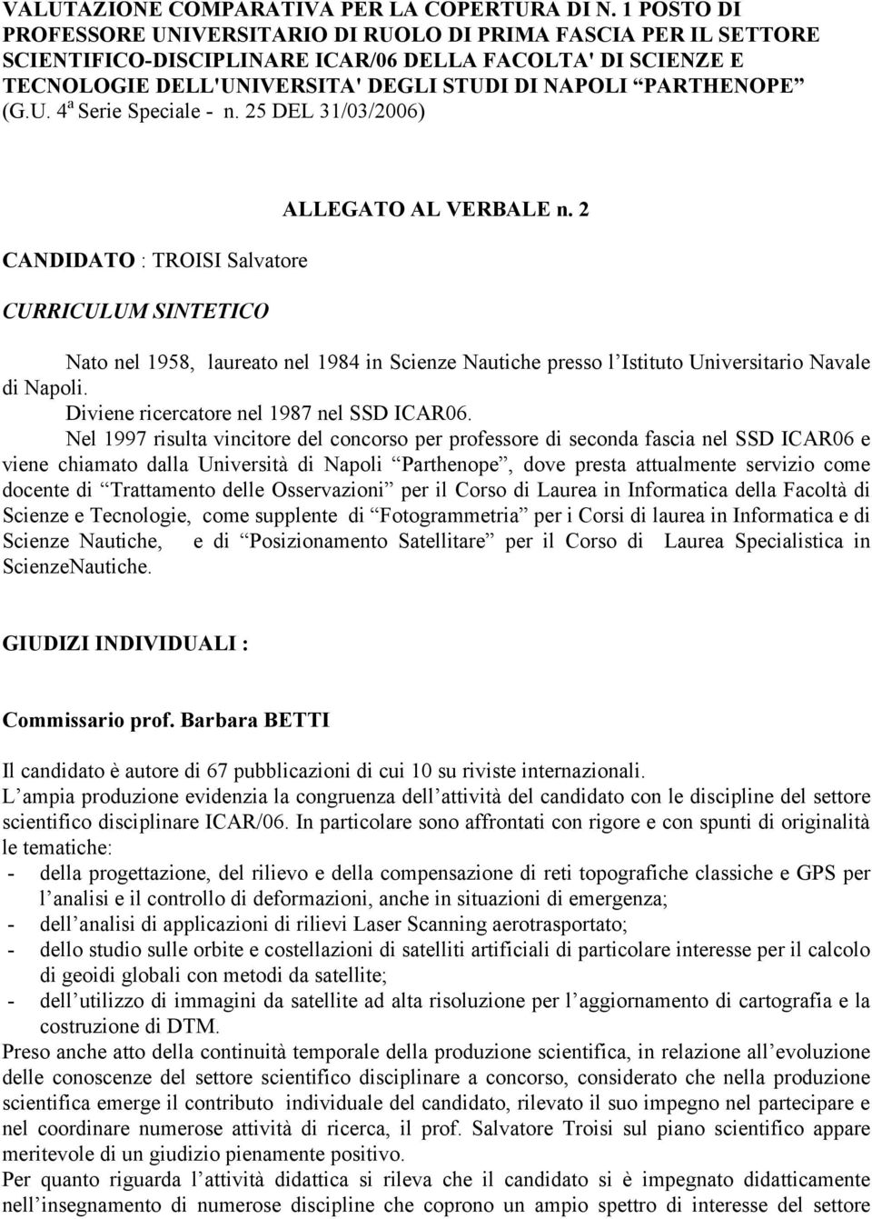 Nel 1997 risulta vincitore del concorso per professore di seconda fascia nel SSD ICAR06 e viene chiamato dalla Università di Napoli Parthenope, dove presta attualmente servizio come docente di