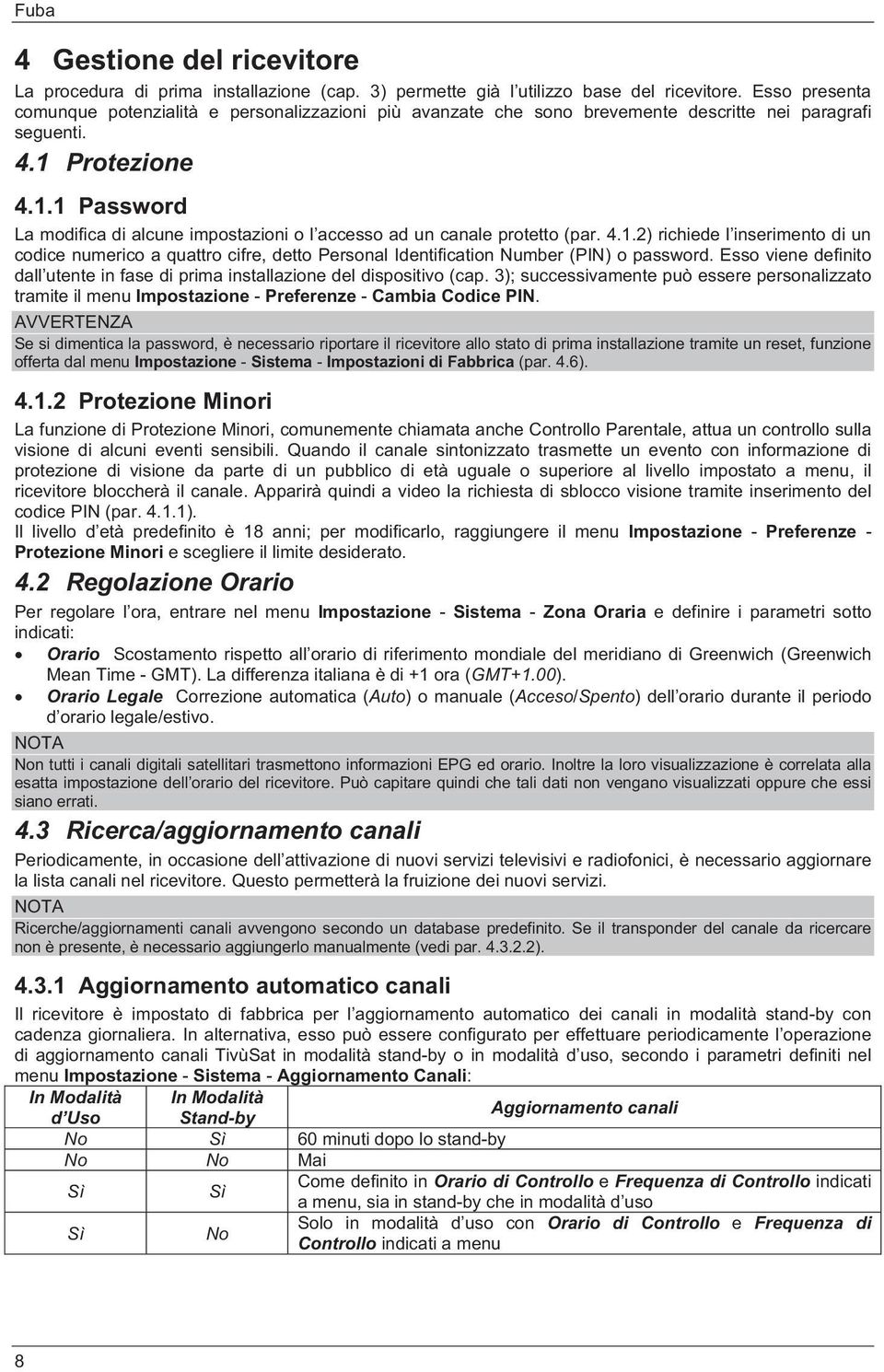 Protezione 4.1.1 Password La modifica di alcune impostazioni o l accesso ad un canale protetto (par. 4.1.2) richiede l inserimento di un codice numerico a quattro cifre, detto Personal Identification Number (PIN) o password.