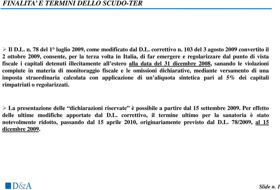 alla data del 31 dicembre 2008, sanando le violazioni compiute in materia di monitoraggio fiscale e le omissioni dichiarative, mediante versamento di una imposta straordinaria calcolata con