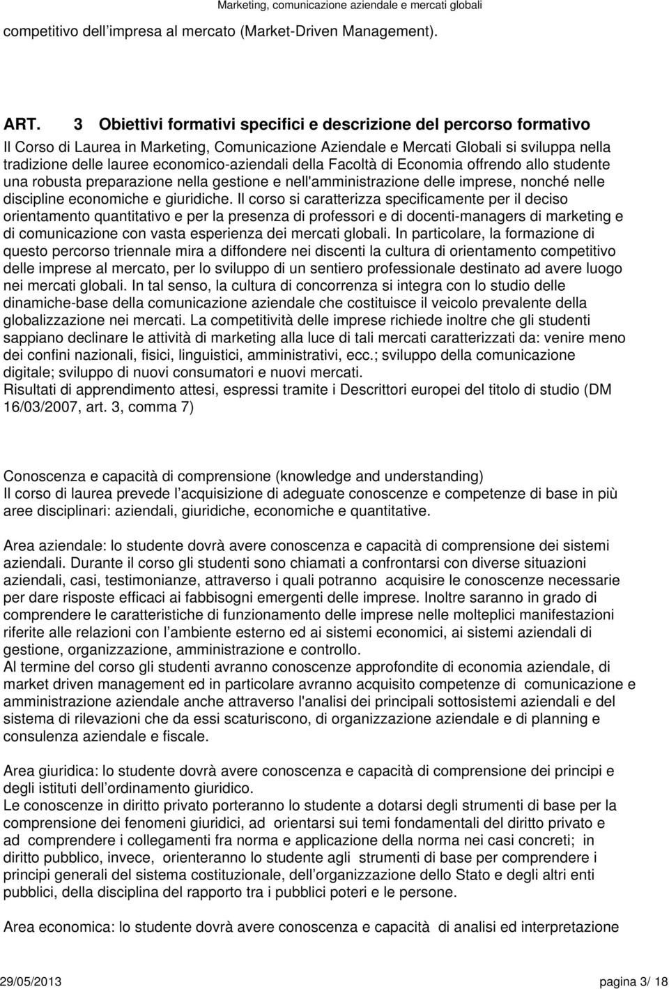 economico-aziendali della Facoltà di Economia offrendo allo studente una robusta preparazione nella gestione e nell'amministrazione delle imprese, nonché nelle discipline economiche e giuridiche.