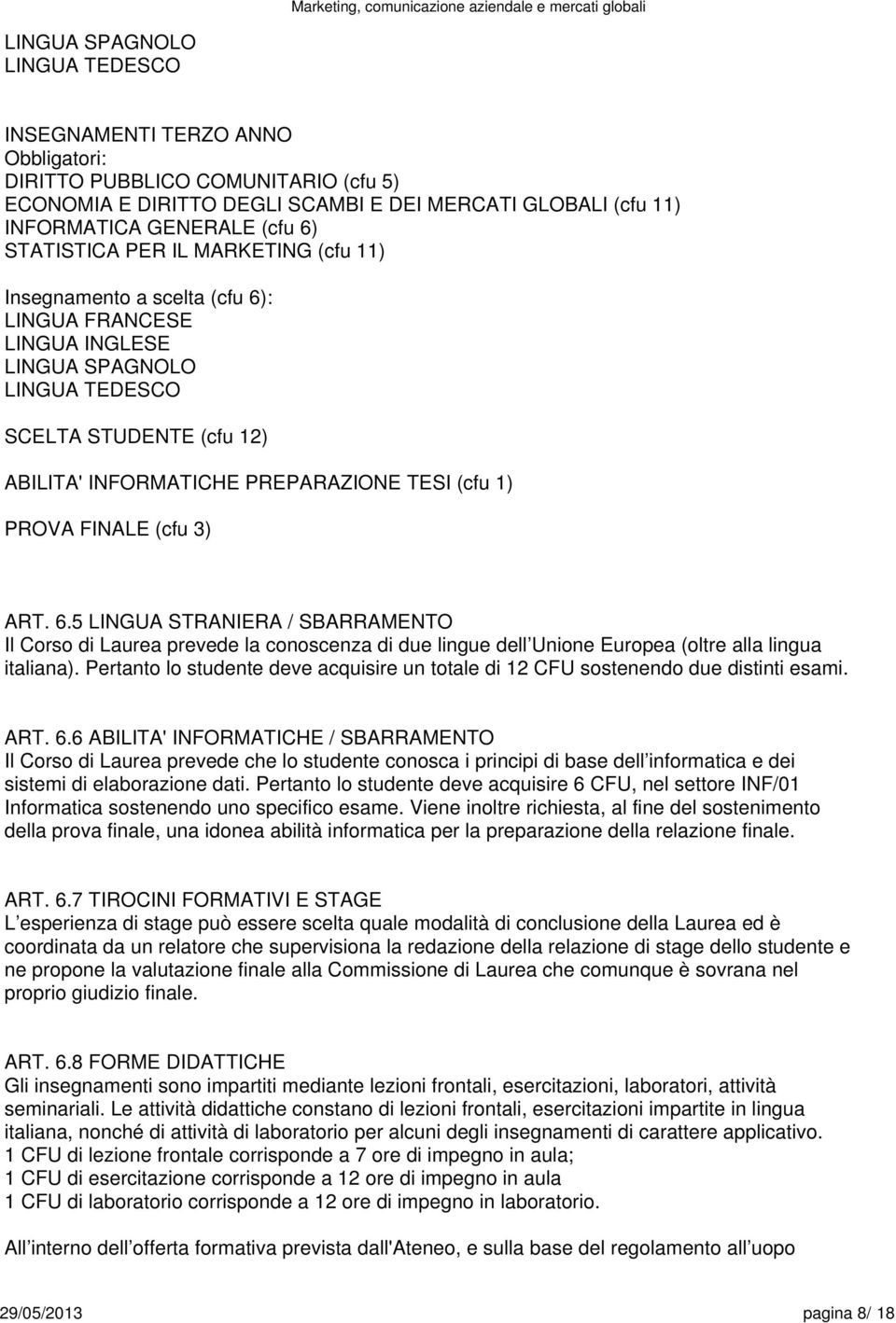 PROVA FINALE (cfu 3).5 LINGUA STRANIERA / SBARRAMENTO Il Corso di Laurea prevede la conoscenza di due lingue dell Unione Europea (oltre alla lingua italiana).