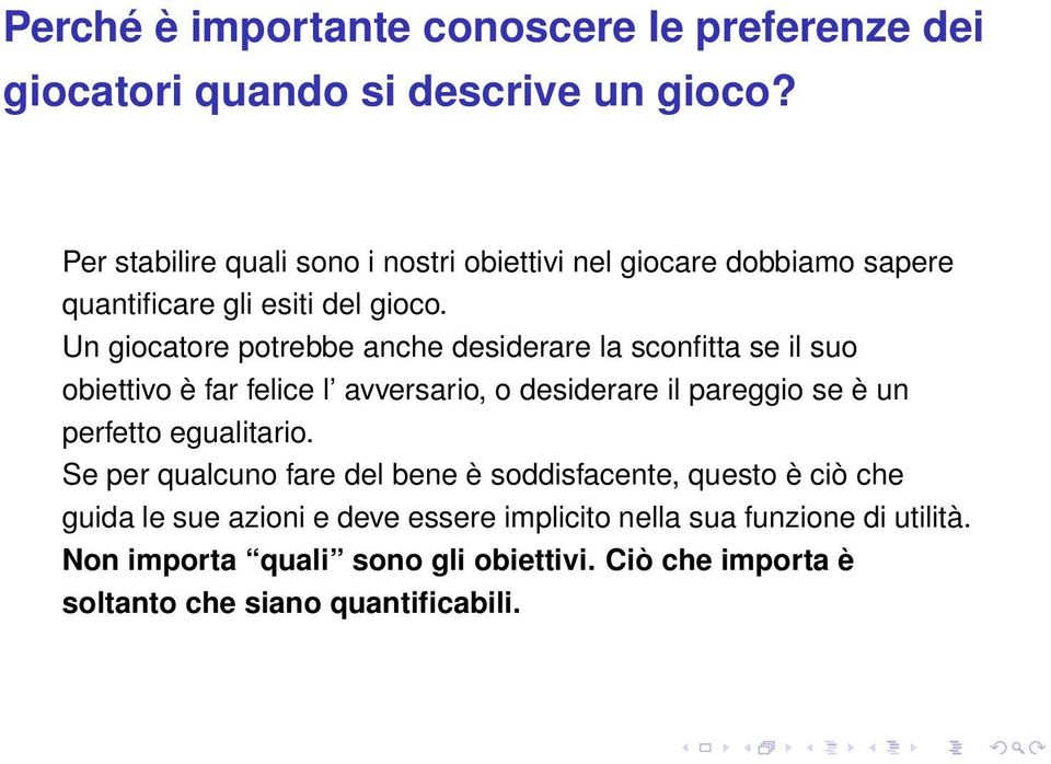 Un giocatore potrebbe anche desiderare la sconfitta se il suo obiettivo è far felice l avversario, o desiderare il pareggio se è un perfetto