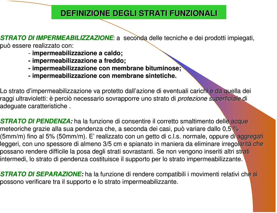 Lo strato d impermeabilizzazione d va protetto dall azione azione di eventuali carichi e da quella dei raggi ultravioletti: è perciò necessario sovrapporre uno strato di protezione superficiale di