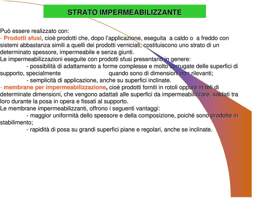 Le impermeabilizzazioni eseguite con prodotti sfusi presentano in genere: - possibilità di adattamento a forme complesse e molto corrugate delle superfici di supporto, specialmente quando sono di