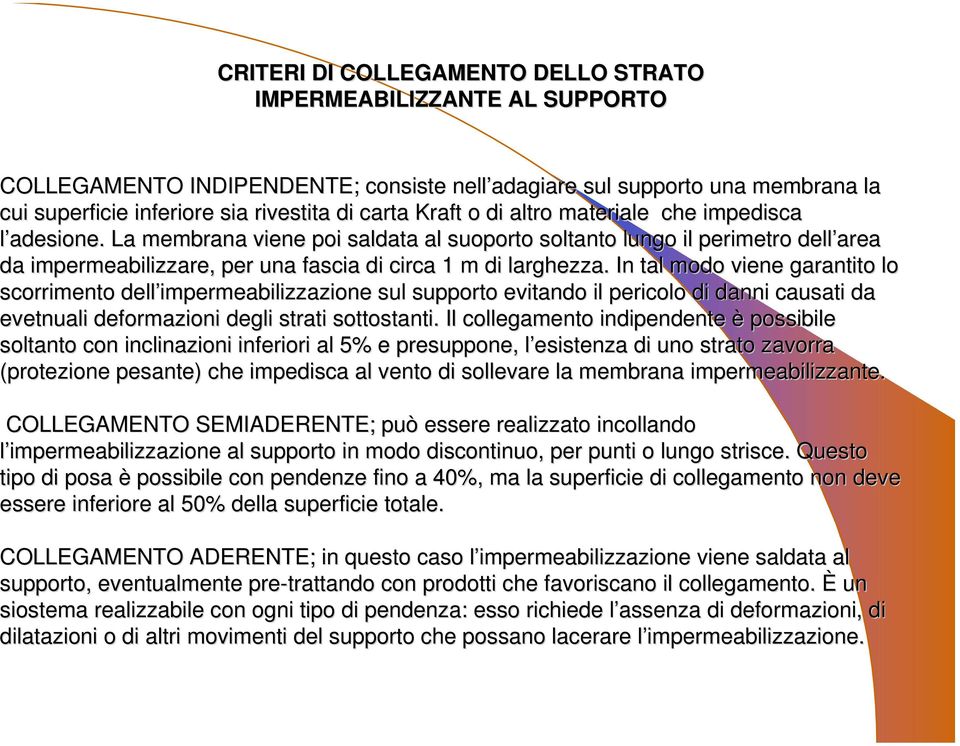 In tal modo viene garantito lo scorrimento dell impermeabilizzazione sul supporto evitando il pericolo di danni causati da evetnuali deformazioni degli strati sottostanti.