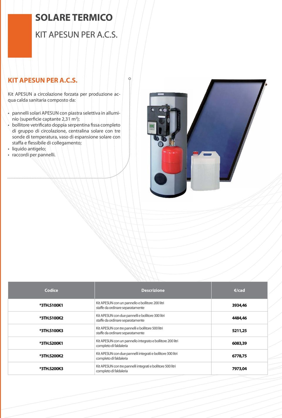 Kit APESUN a circolazione forzata per produzione acqua calda sanitaria composto da: pannelli solari APESUN con piastra selettiva in alluminio (superficie captante 2,31 m 2 ); bollitore vetrificato