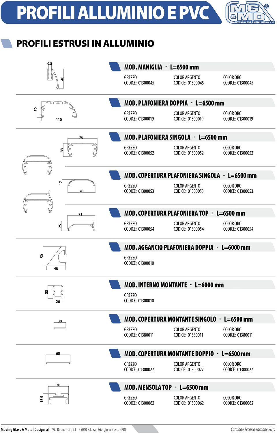 COPERTURA PLAFONIERA TOP - L=6500 mm CODICE: 01300054 CODICE: 01300054 CODICE: 01300054 MOD. AGGANCIO PLAFONIERA DOPPIA - L=6000 mm CODICE: 01300010 MOD.