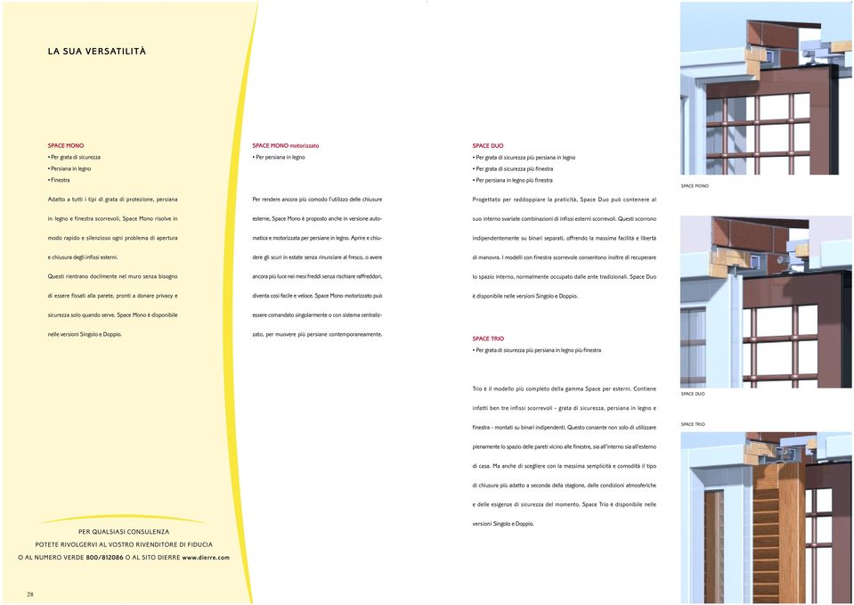praticità, Space Duo può contenere al SPACE MONO in legno e finestra scorrevoli, Space Mono risolve in suo interno svariate combinazioni di infissi esterni scorrevoli.