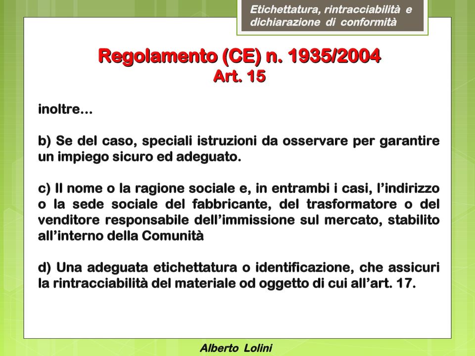 c) Il nome o la ragione sociale e, in entrambi i casi, l indirizzo o la sede sociale del fabbricante, del trasformatore