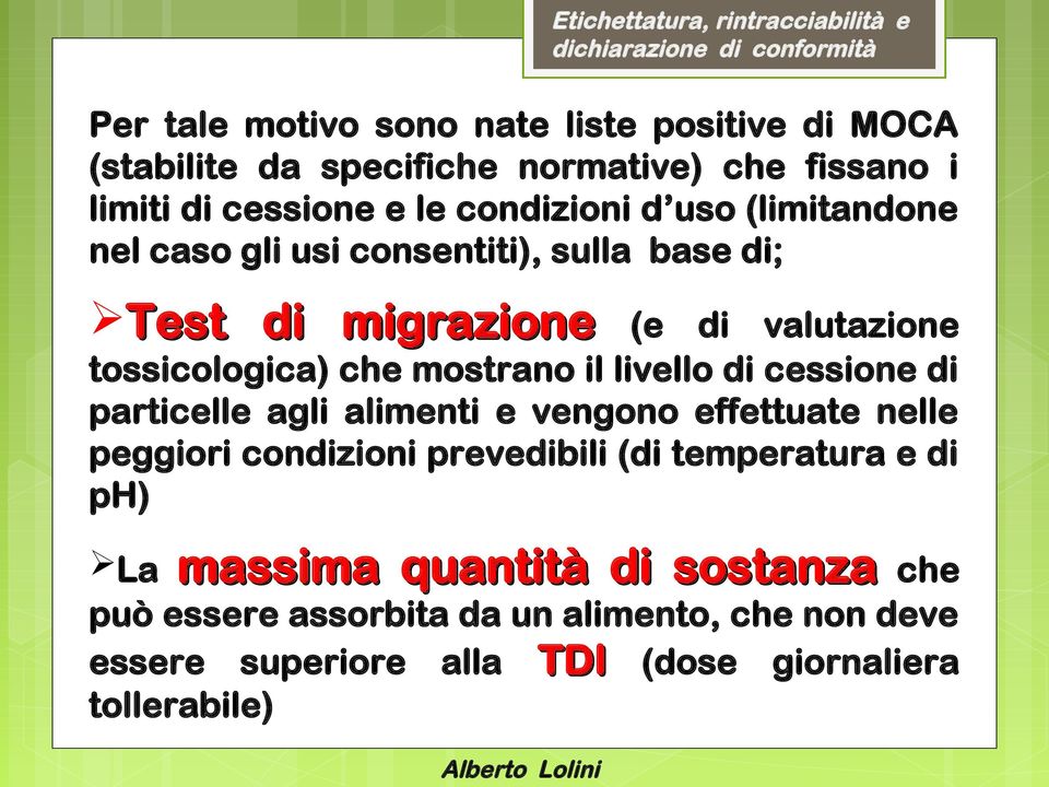 livello di cessione di particelle agli alimenti e vengono effettuate nelle peggiori condizioni prevedibili (di temperatura e di ph) La