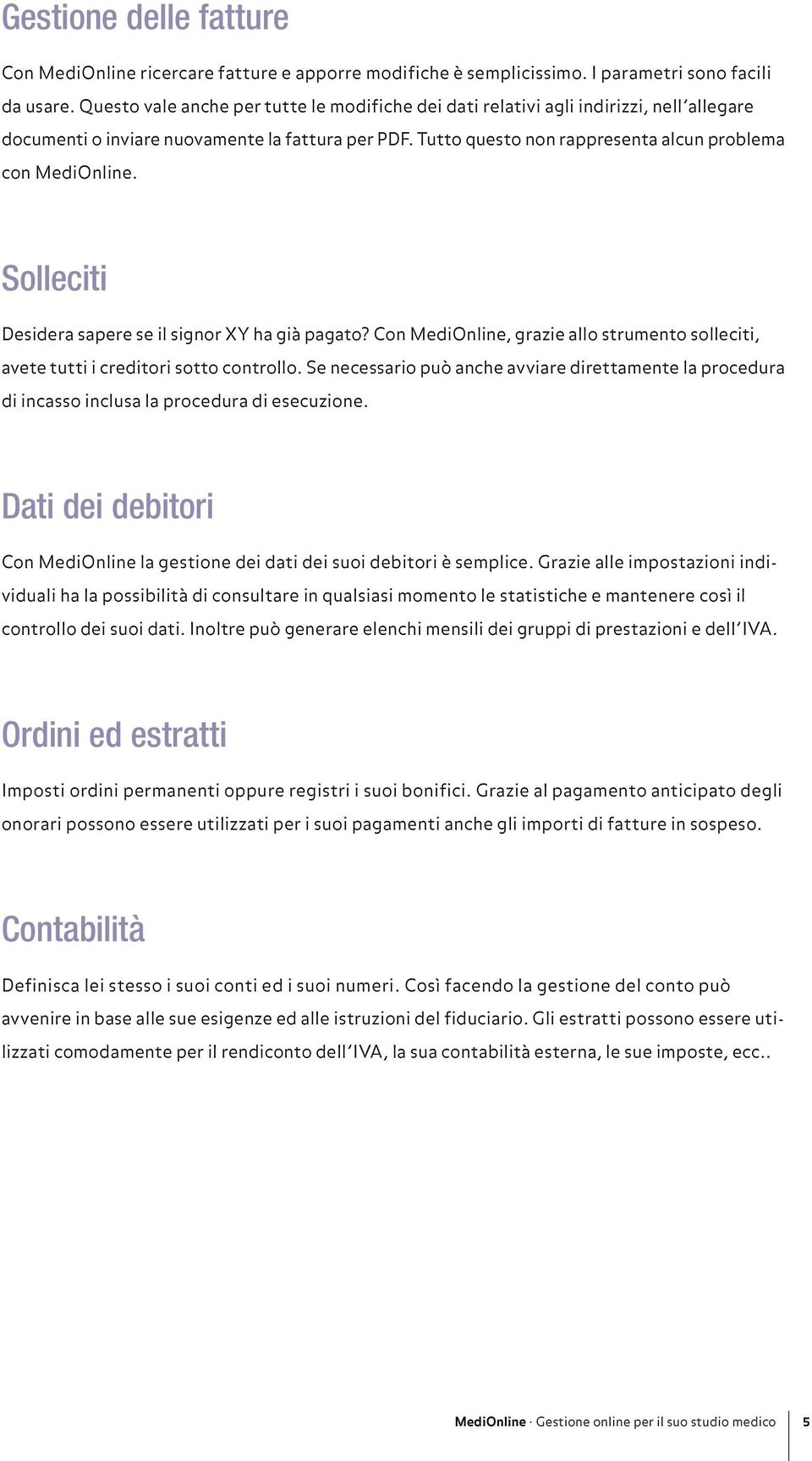 Solleciti Desidera sapere se il signor XY ha già pagato? Con MediOnline, grazie allo strumento solleciti, avete tutti i creditori sotto controllo.