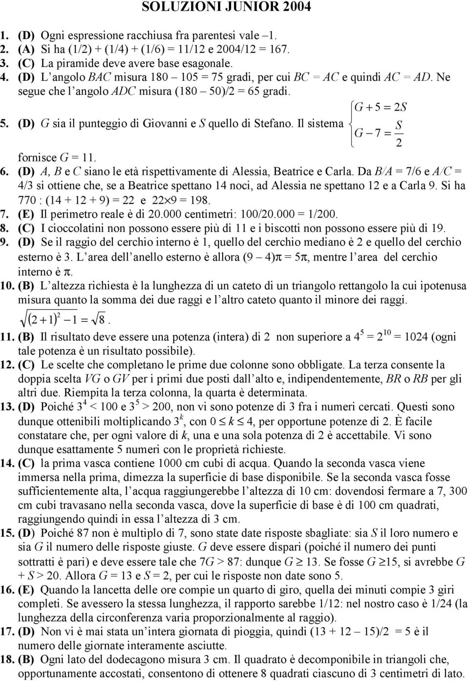 (D) G sia il punteggio di Giovanni e S quello di Stefano. Il sistema S G 7 = 2 fornisce G = 11. 6. (D) A, e C siano le età rispettivamente di Alessia, eatrice e Carla.
