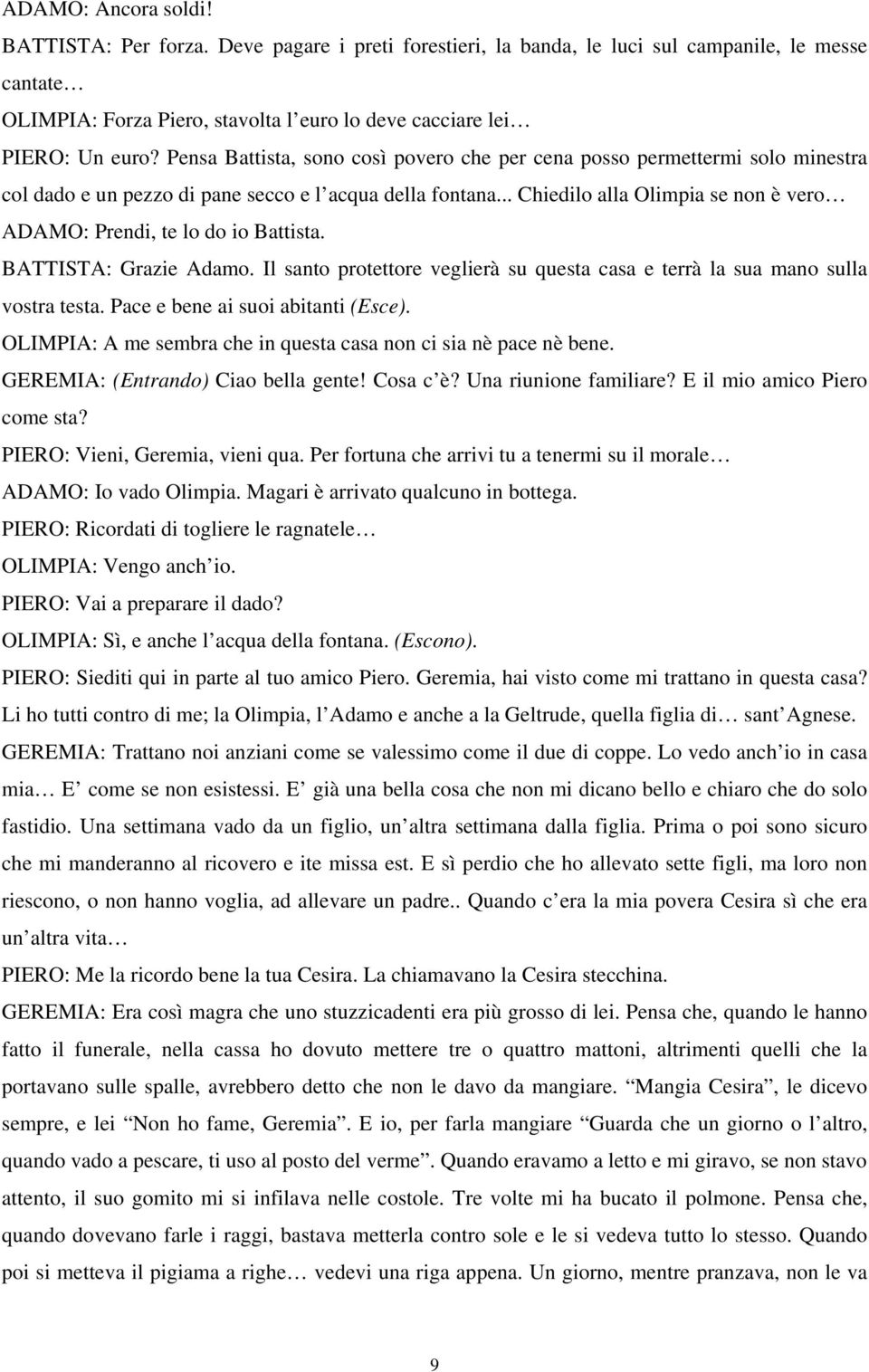 .. Chiedilo alla Olimpia se non è vero ADAMO: Prendi, te lo do io Battista. BATTISTA: Grazie Adamo. Il santo protettore veglierà su questa casa e terrà la sua mano sulla vostra testa.