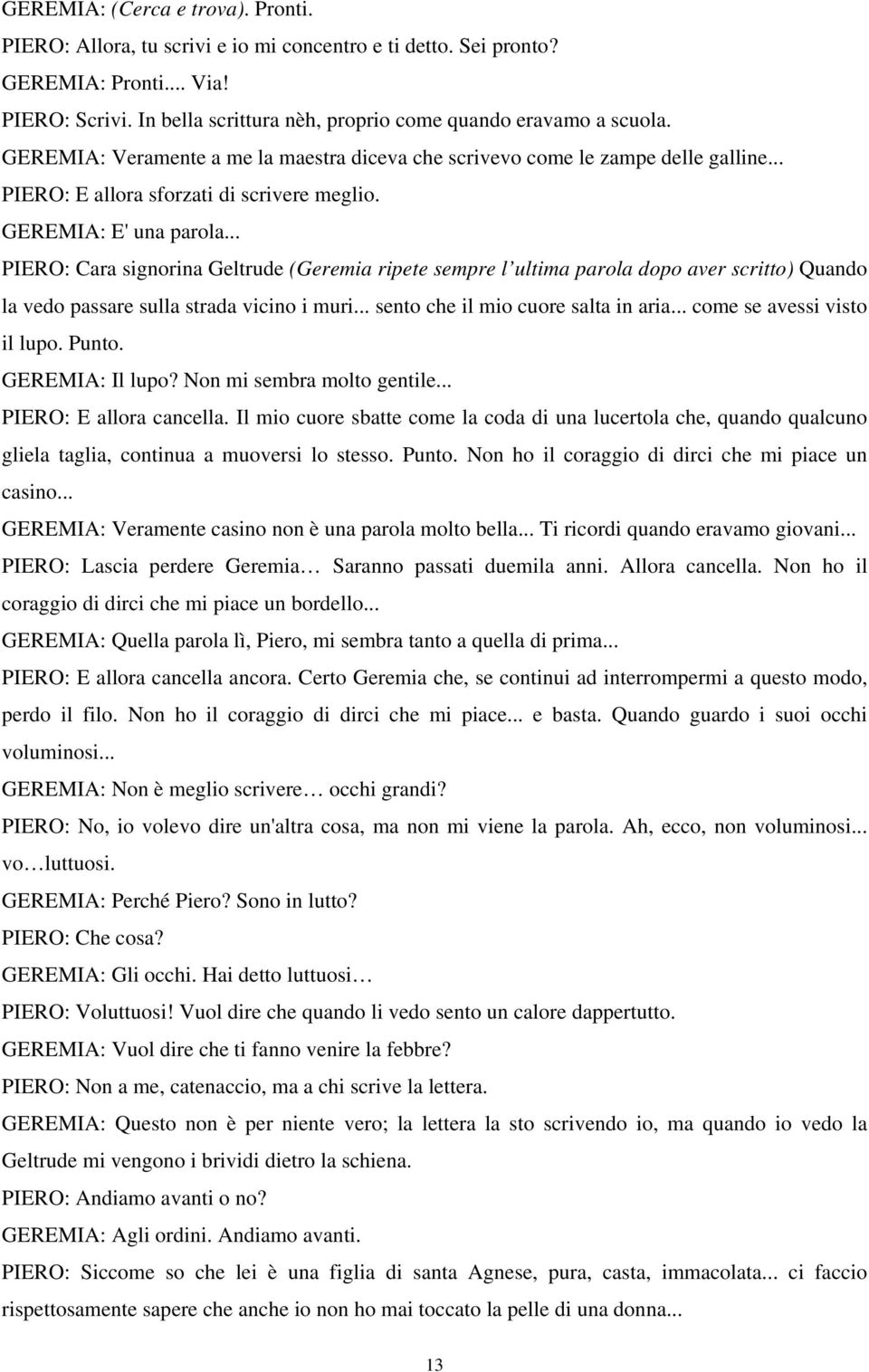 GEREMIA: E' una parola... PIERO: Cara signorina Geltrude (Geremia ripete sempre l ultima parola dopo aver scritto) Quando la vedo passare sulla strada vicino i muri.