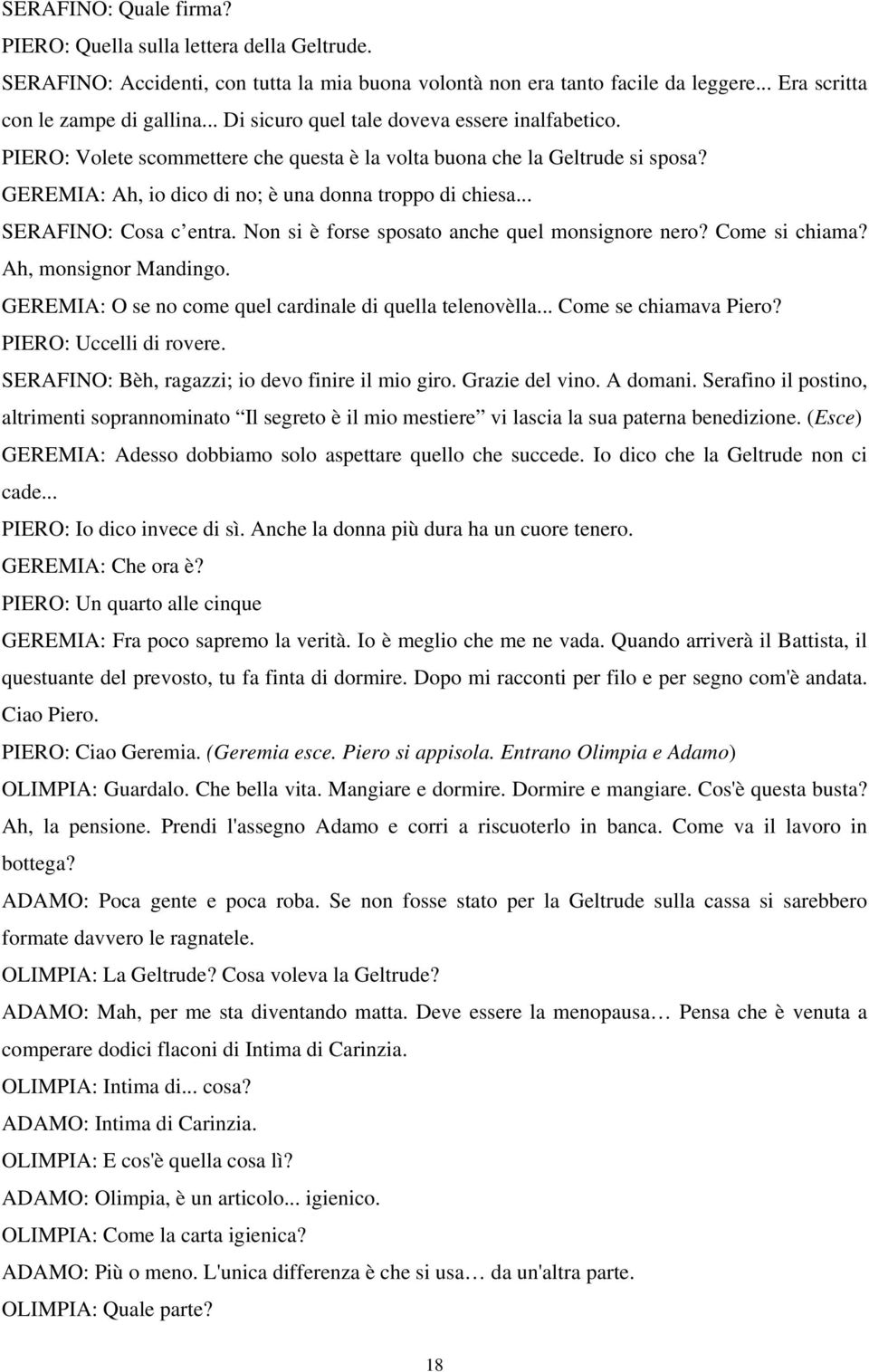 .. SERAFINO: Cosa c entra. Non si è forse sposato anche quel monsignore nero? Come si chiama? Ah, monsignor Mandingo. GEREMIA: O se no come quel cardinale di quella telenovèlla.