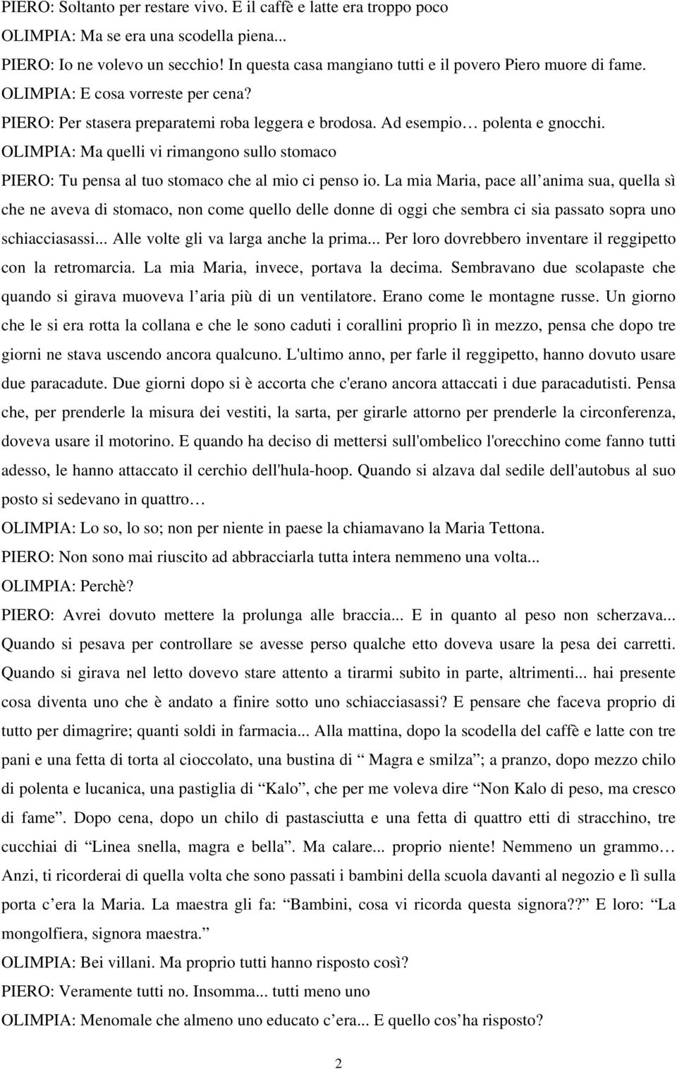 OLIMPIA: Ma quelli vi rimangono sullo stomaco PIERO: Tu pensa al tuo stomaco che al mio ci penso io.