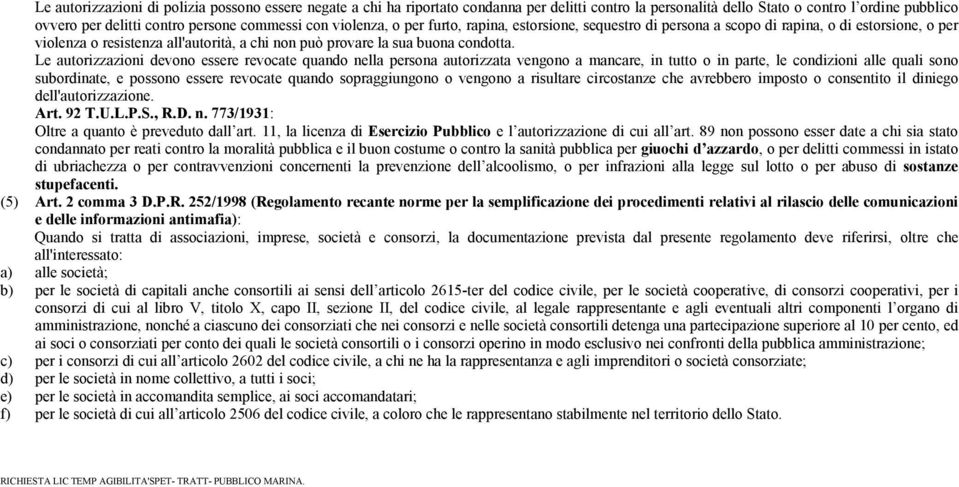 Le autorizzazioni devono essere revocate quando nella persona autorizzata vengono a mancare, in tutto o in parte, le condizioni alle quali sono subordinate, e possono essere revocate quando