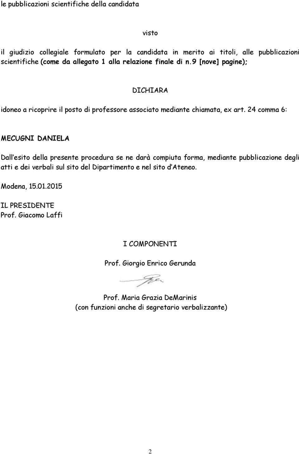 24 comma 6: MECUGNI DANIELA Dall esito della presente procedura se ne darà compiuta forma, mediante pubblicazione degli atti e dei verbali sul sito del Dipartimento e