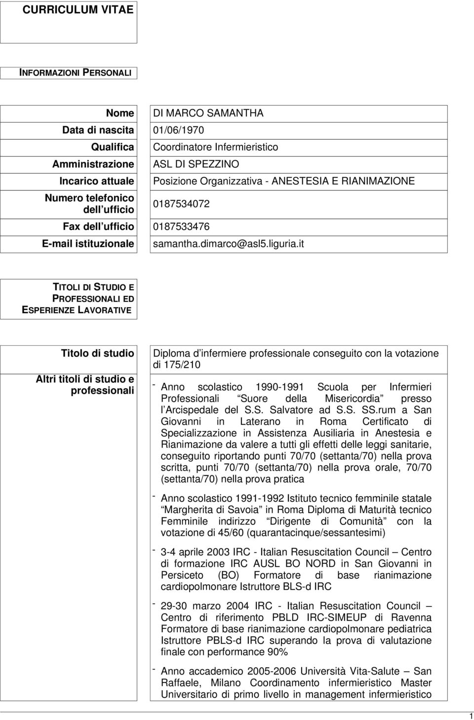 it TITOLI DI STUDIO E PROFESSIONALI ED ESPERIENZE LAVORATIVE Titolo di studio Altri titoli di studio e professionali Diploma d infermiere professionale conseguito con la votazione di 175/210 - Anno