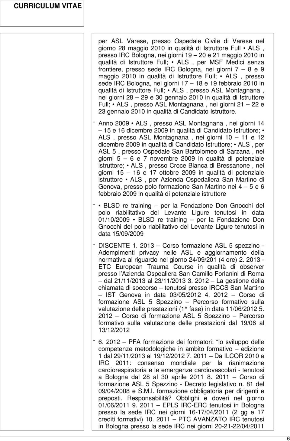 Istruttore Full; ALS, presso ASL Montagnana, nei giorni 28 29 e 30 gennaio 2010 in qualità di Istruttore Full; ALS, presso ASL Montagnana, nei giorni 21 22 e 23 gennaio 2010 in qualità di Candidato