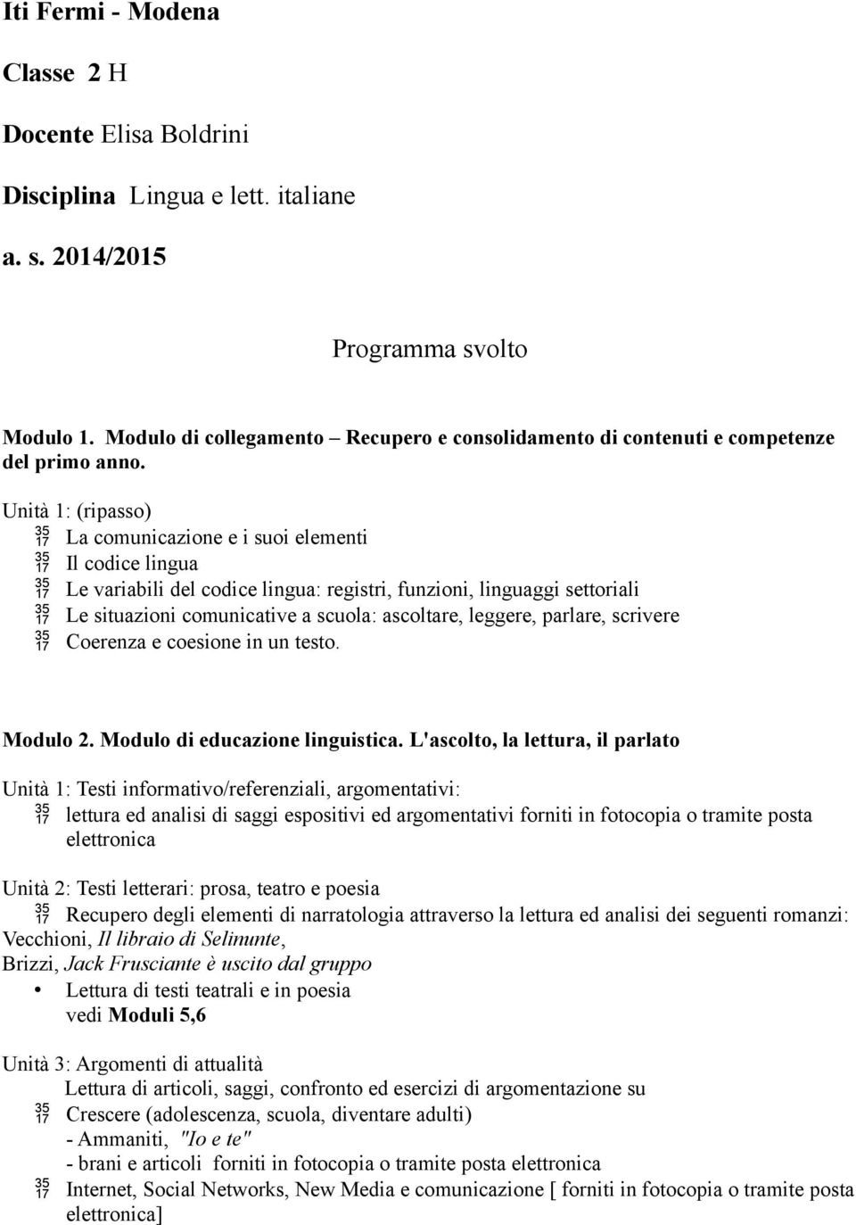 Unità 1: (ripasso) La comunicazione e i suoi elementi Il codice lingua Le variabili del codice lingua: registri, funzioni, linguaggi settoriali Le situazioni comunicative a scuola: ascoltare,