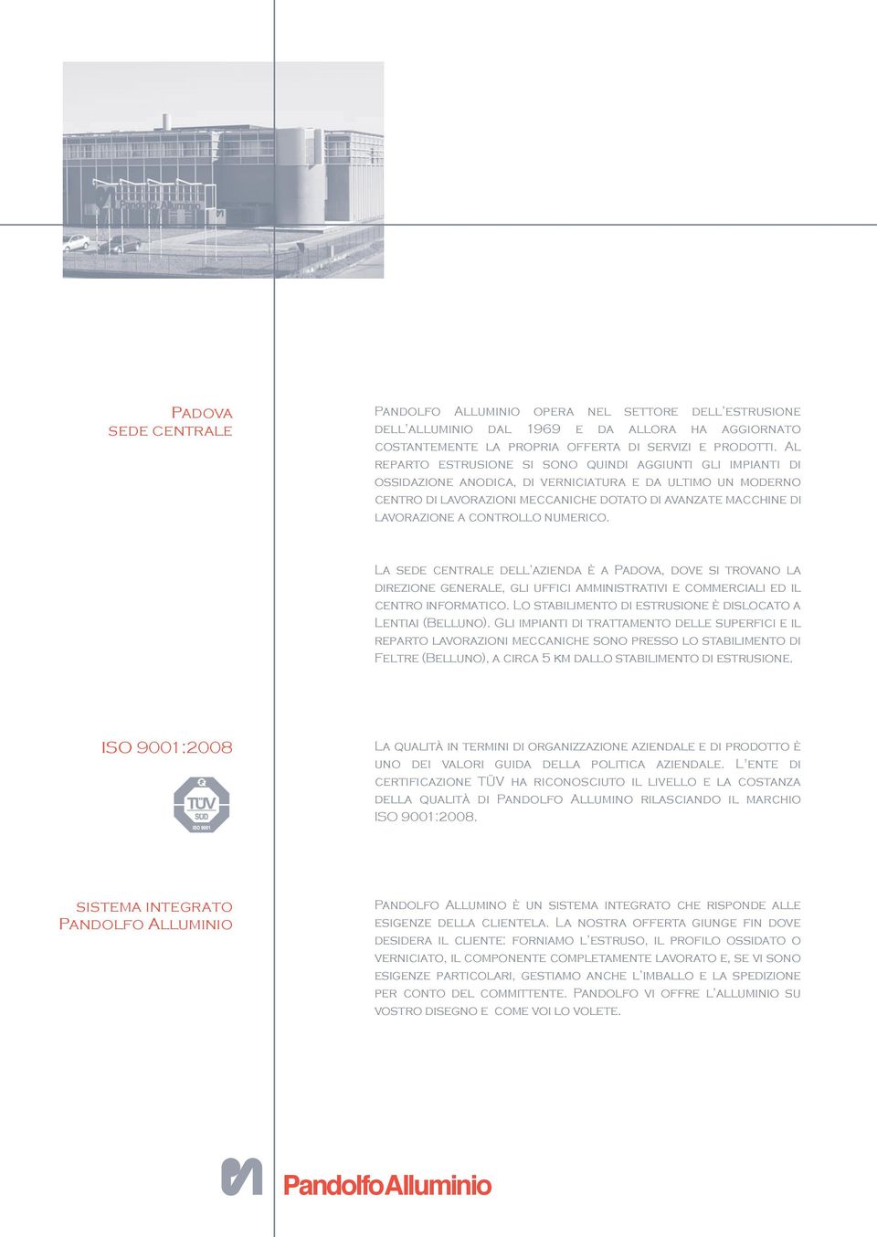 controllo numerico. La sede centrale dell azienda è a Padova, dove si trovano la direzione generale, gli uffici amministrativi e commerciali ed il centro informatico.