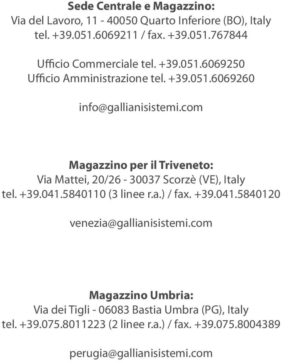 com Magazzino per il Triveneto: Via Mattei, 20/26 30037 Scorzè (VE), Italy tel. +39.041.5840110 (3 linee r.a.) / fax. +39.041.5840120 venezia@gallianisistemi.