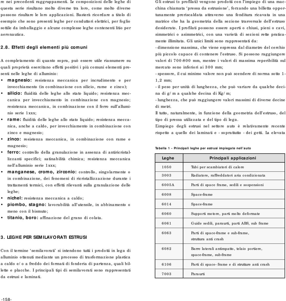 Effetti degli elementi più comuni A completamento di quanto sopra, può essere utile riassumere su quali proprietà esercitano effetti positivi i più comuni elementi presenti nelle leghe di alluminio: