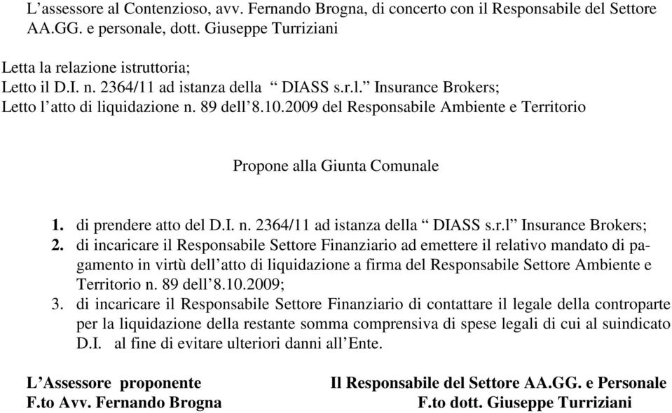 di prendere atto del D.I. n. 2364/11 ad istanza della DIASS s.r.l Insurance Brokers; 2.