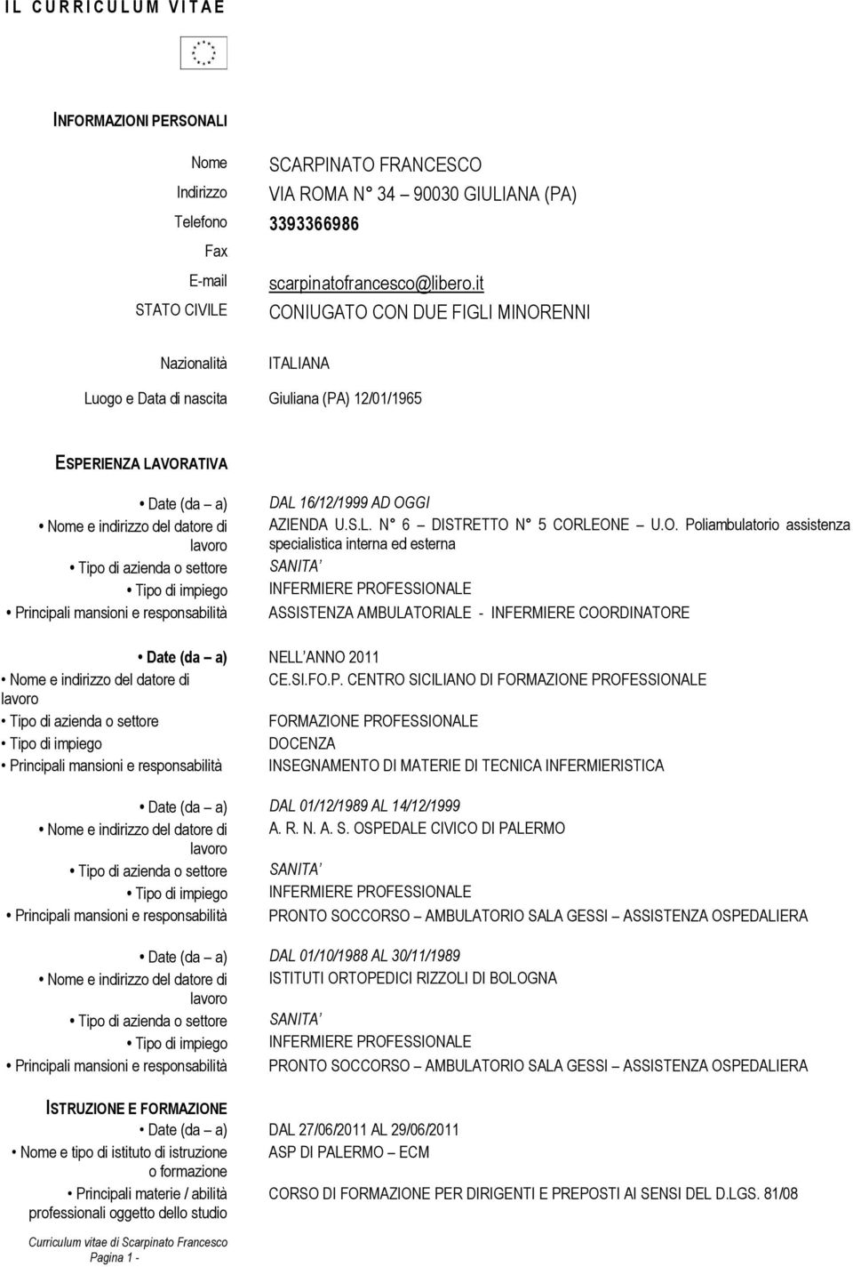 azienda o settore Tipo di impiego Principali mansioni e responsabilità DAL 16/12/1999 AD OG