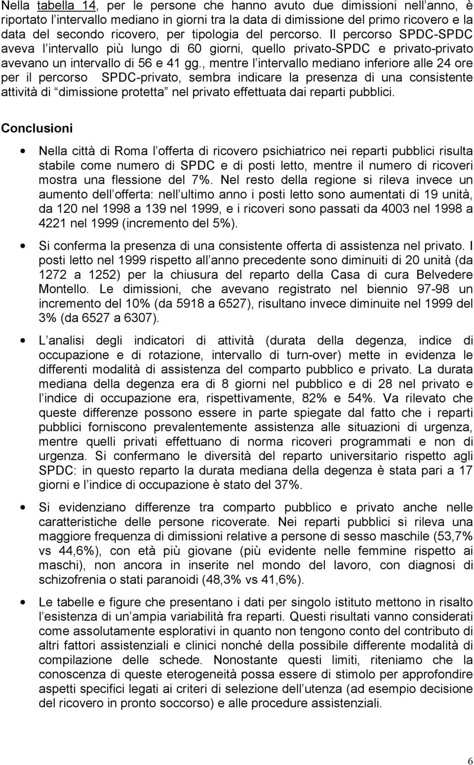 , mentre l intervallo mediano inferiore alle 24 ore per il percorso SPDC-privato, sembra indicare la presenza di una consistente attività di dimissione protetta nel privato effettuata dai reparti