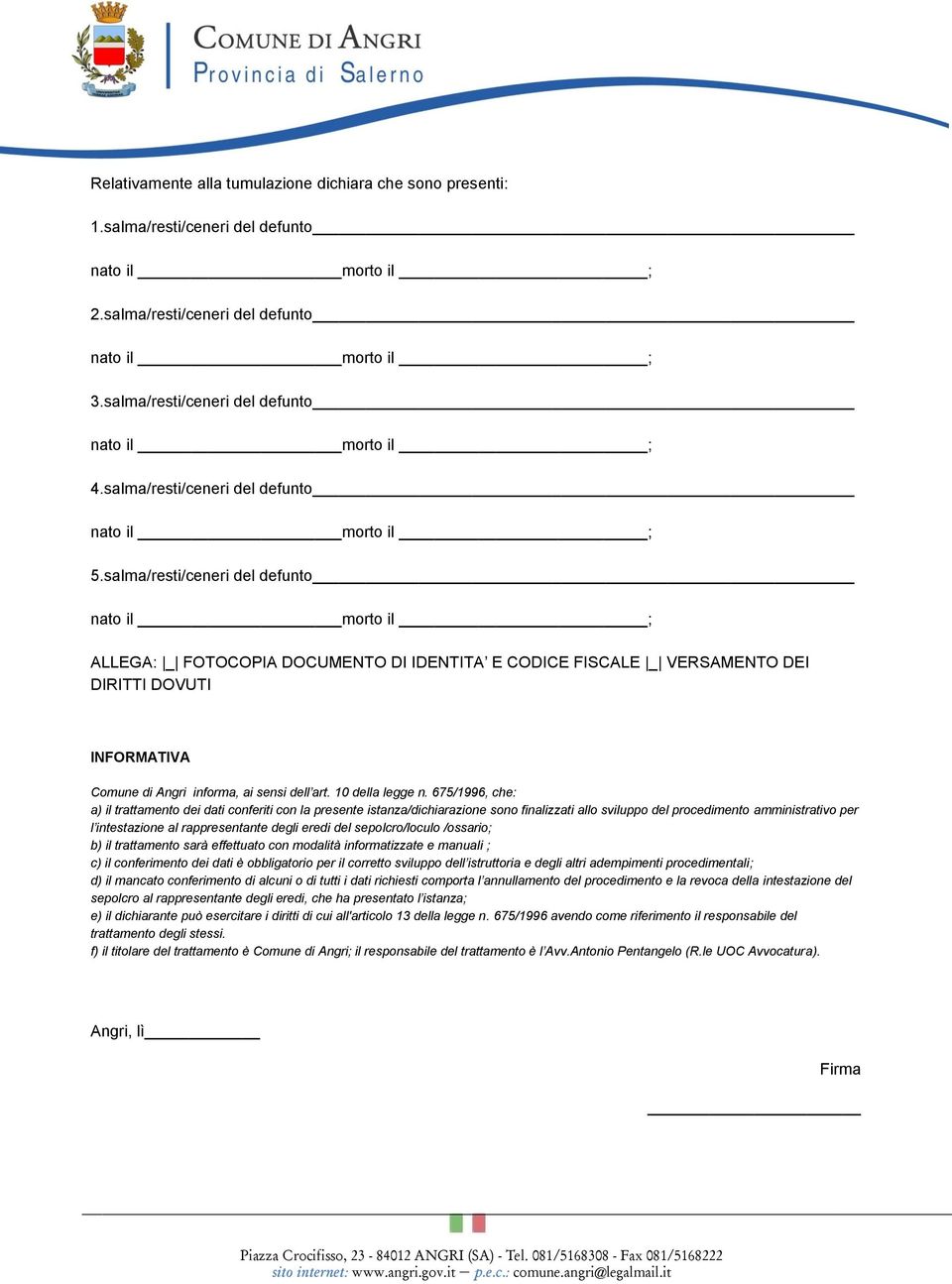 675/1996, che: a) il trattamento dei dati conferiti con la presente istanza/dichiarazione sono finalizzati allo sviluppo del procedimento amministrativo per l intestazione al rappresentante degli