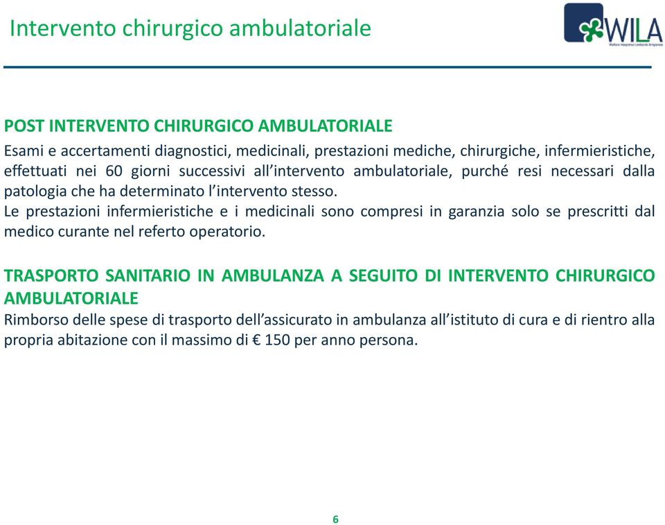 Le prestazioni infermieristiche e i medicinali sono compresi in garanzia solo se prescritti dal medico curante nel referto operatorio.