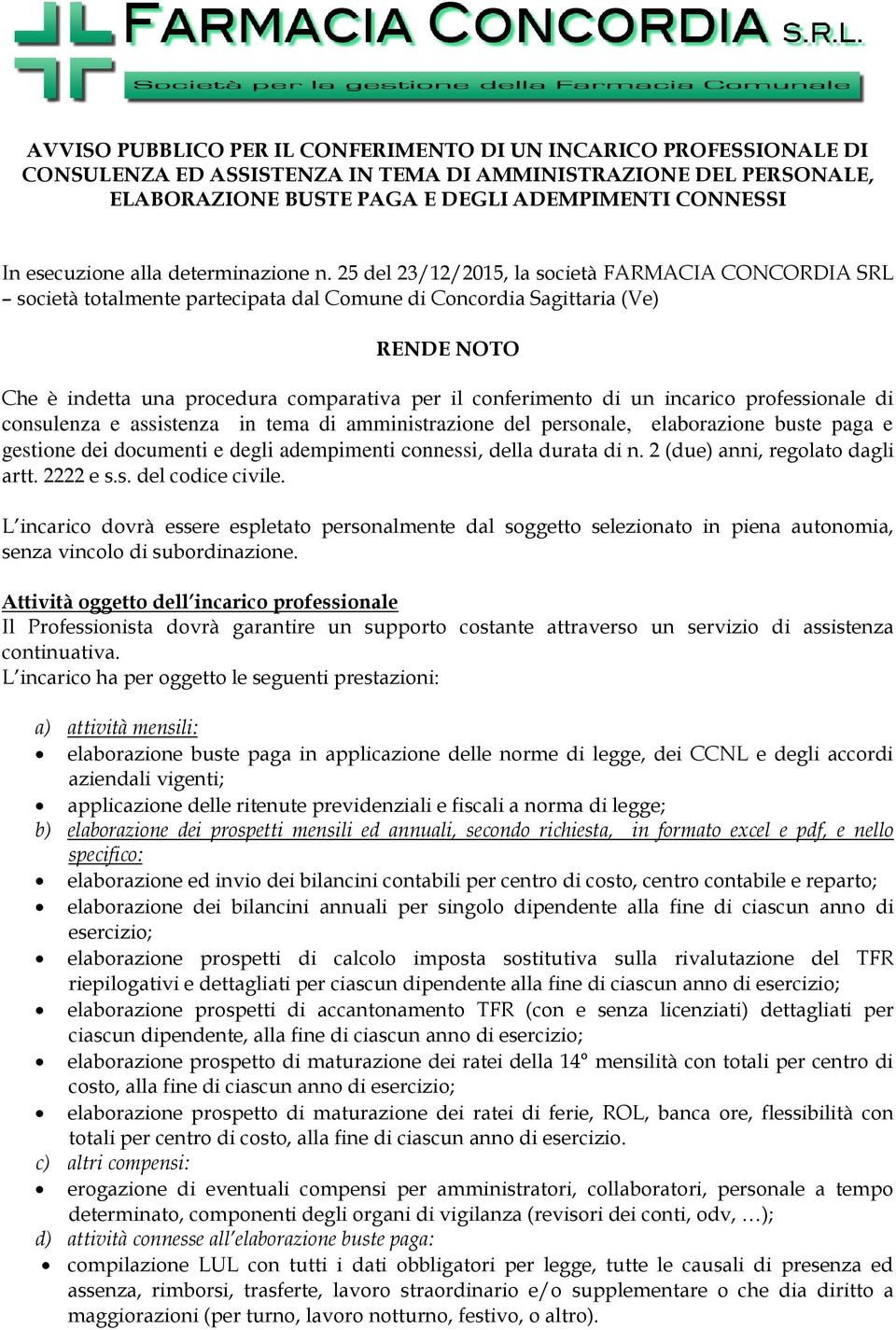 25 del 23/12/2015, la società FARMACIA CONCORDIA SRL società totalmente partecipata dal Comune di Concordia Sagittaria (Ve) RENDE NOTO Che è indetta una procedura comparativa per il conferimento di