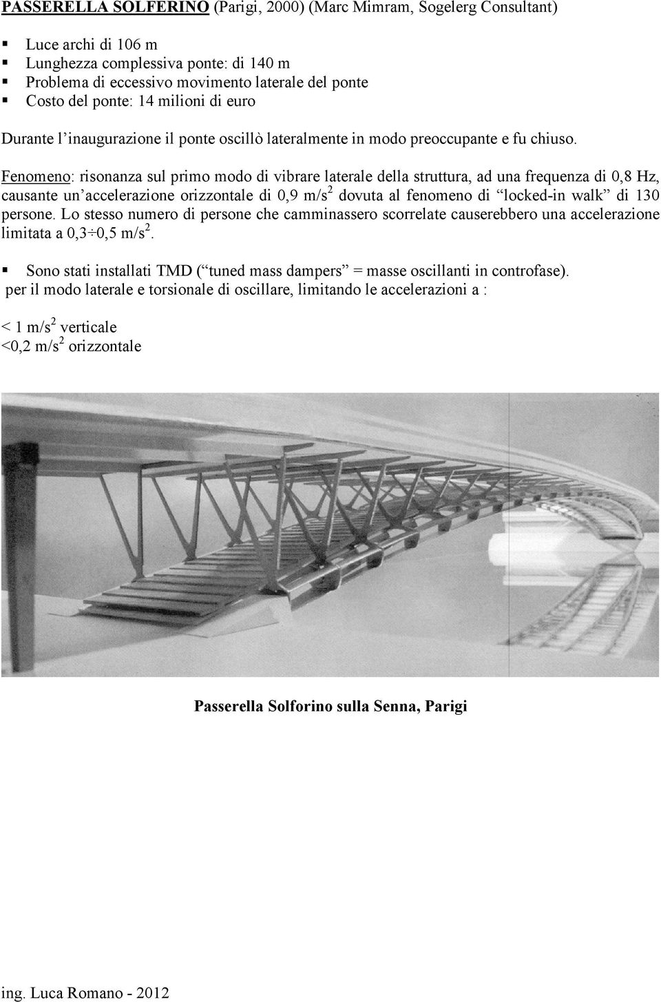 Fenomeno: risonanza sul primo modo di vibrare laterale della struttura, ad una frequenza di 0,8 Hz, causante un accelerazione orizzontale di 0,9 m/s 2 dovuta al fenomeno di locked-in walk di 130