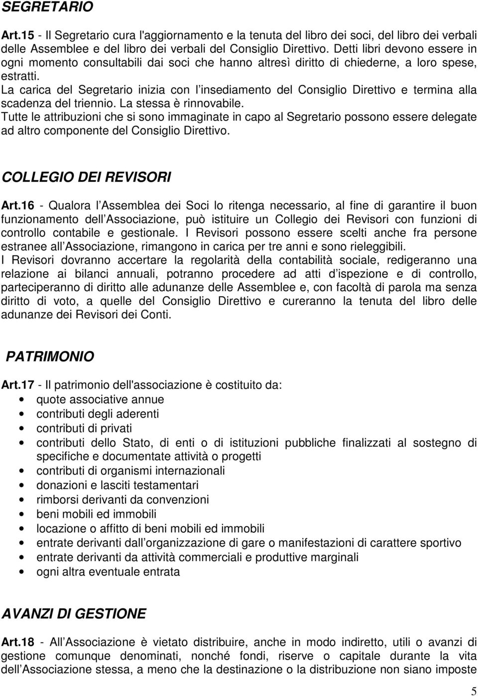 La carica del Segretario inizia con l insediamento del Consiglio Direttivo e termina alla scadenza del triennio. La stessa è rinnovabile.