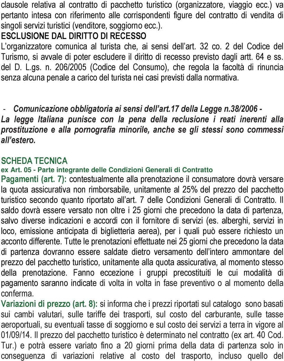 32 co. 2 del Codice del Turismo, si avvale di poter escludere il diritto di recesso previsto dagli artt. 64 e ss. del D. L.gs. n.