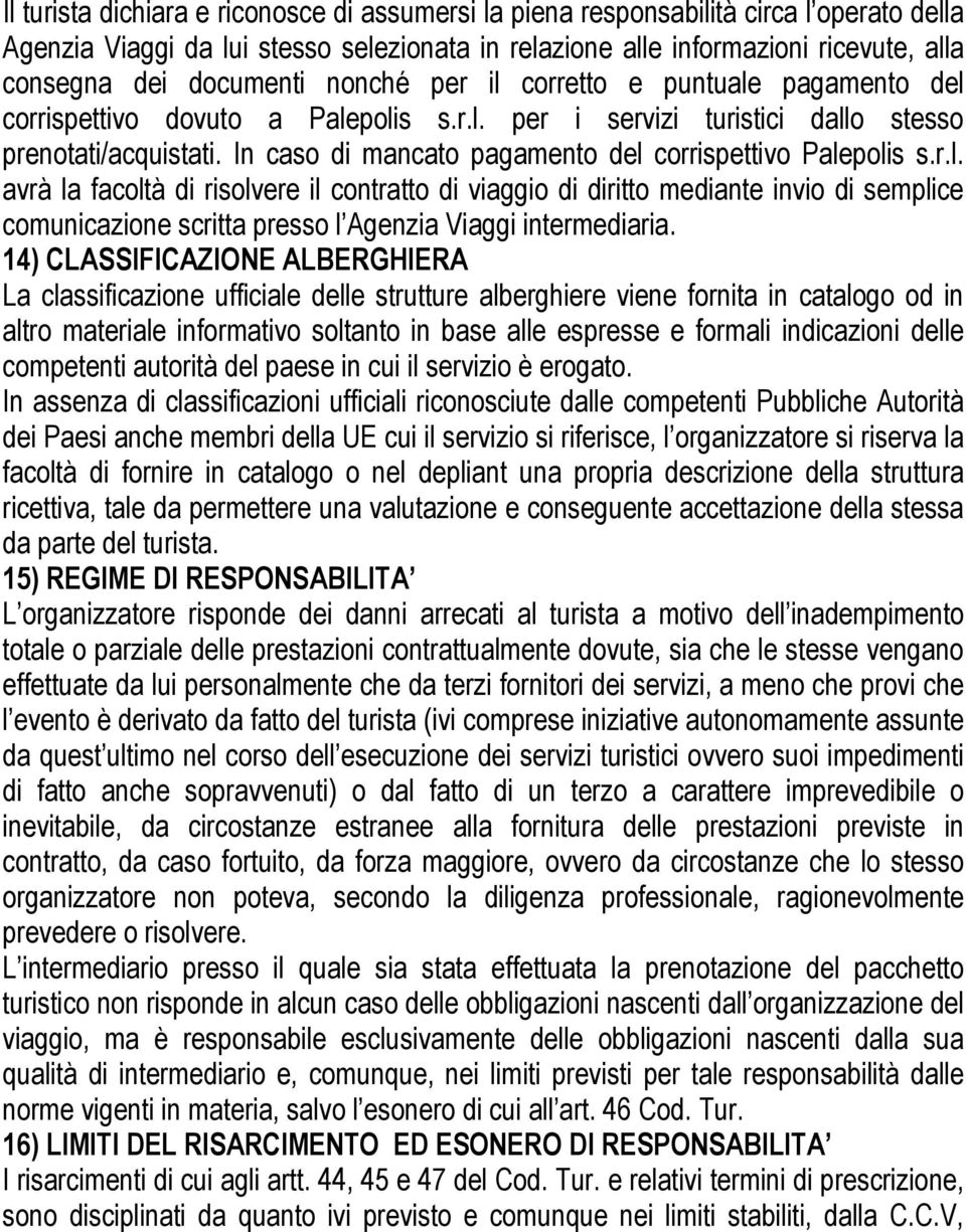 In caso di mancato pagamento del corrispettivo Palepolis s.r.l. avrà la facoltà di risolvere il contratto di viaggio di diritto mediante invio di semplice comunicazione scritta presso l Agenzia Viaggi intermediaria.