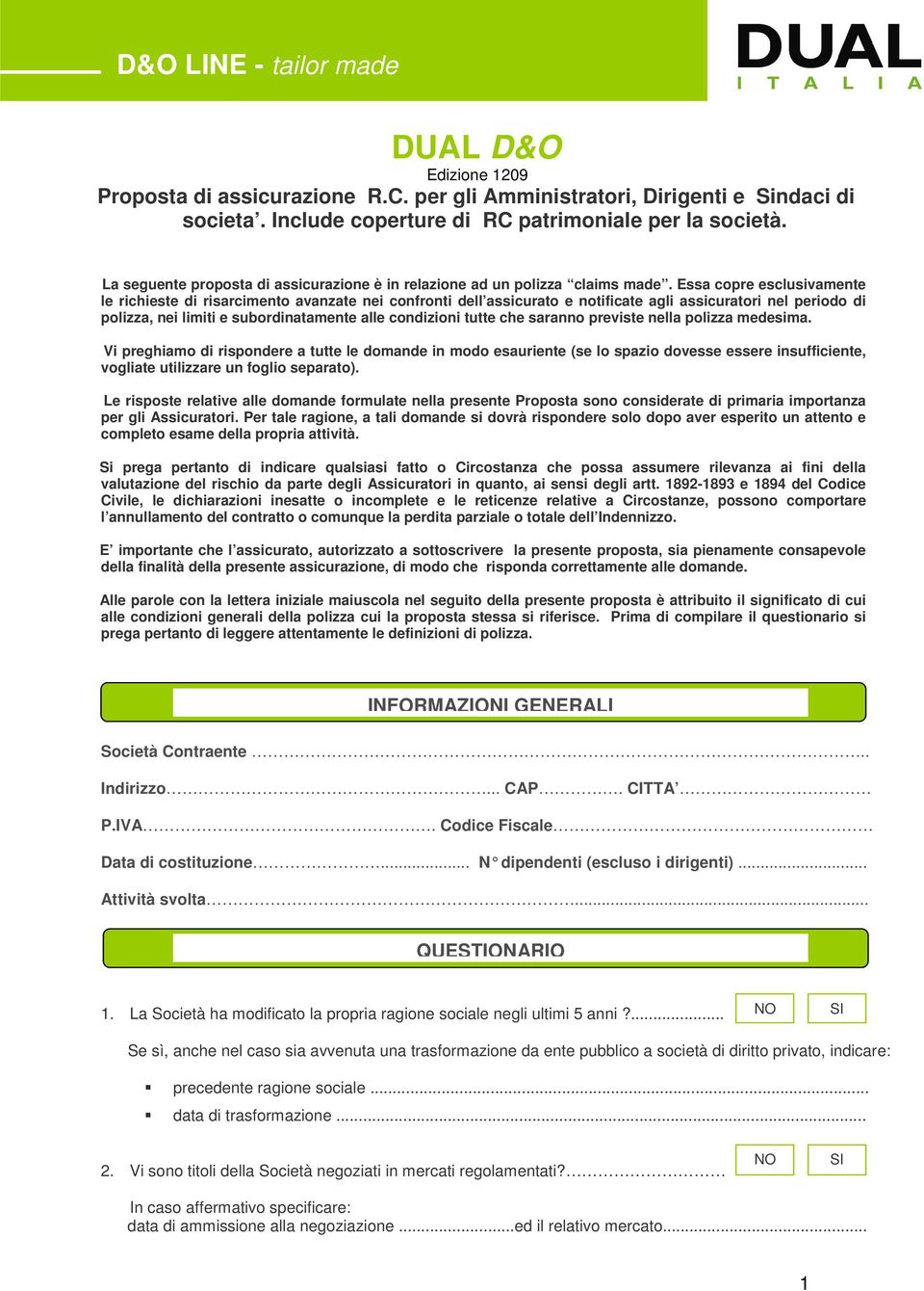 Essa copre esclusivamente le richieste di risarcimento avanzate nei confronti dell assicurato e notificate agli assicuratori nel periodo di polizza, nei limiti e subordinatamente alle condizioni