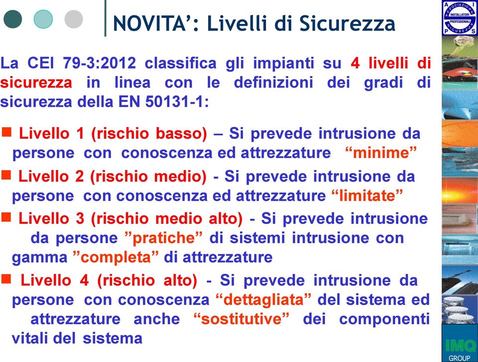 conoscenza ed attrezzature limitate Livello 3 (rischio medio alto) - Si prevede intrusione da persone pratiche di sistemi intrusione con gamma completa di