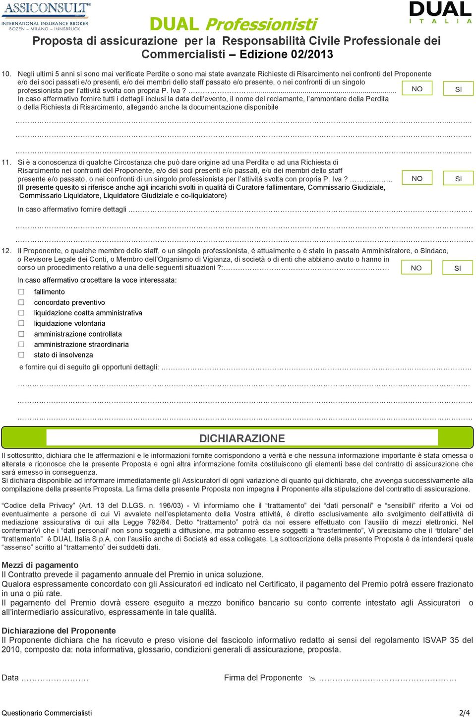 ... In caso affermativo fornire tutti i dettagli inclusi la data dell evento, il nome del reclamante, l ammontare della Perdita o della Richiesta di Risarcimento, allegando anche la documentazione