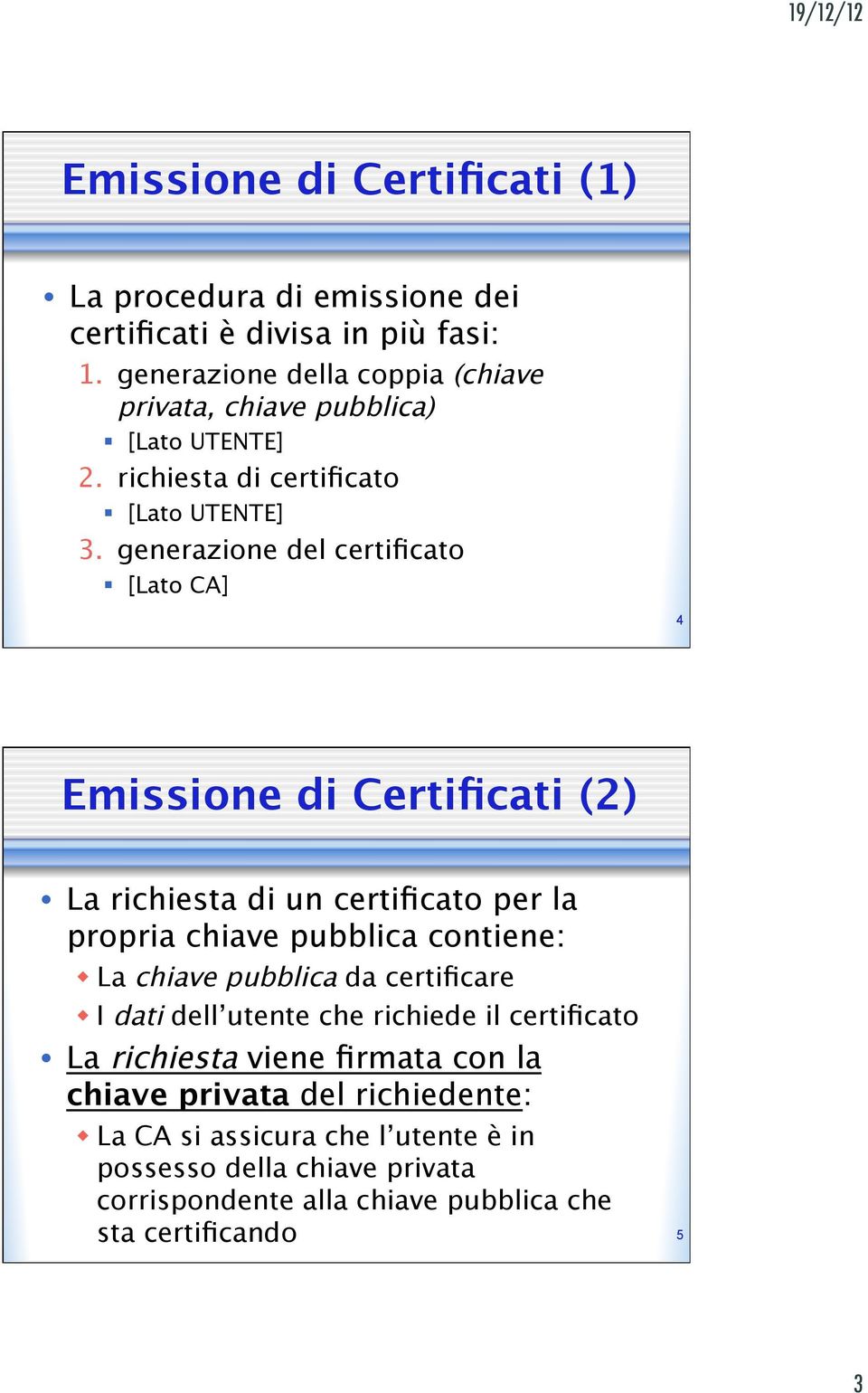 generazione del certificato [Lato CA] 4 Emissione di Certificati (2) La richiesta di un certificato per la propria chiave pubblica contiene: w La chiave