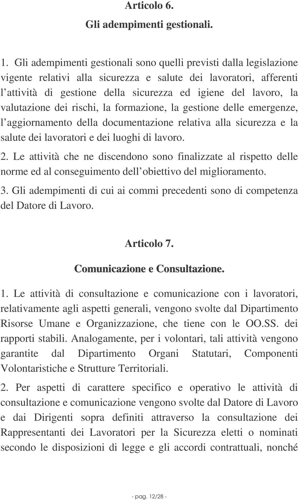 valutazione dei rischi, la formazione, la gestione delle emergenze, l aggiornamento della documentazione relativa alla sicurezza e la salute dei lavoratori e dei luoghi di lavoro. 2.